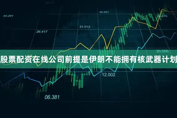 股票配资在线公司前提是伊朗不能拥有核武器计划