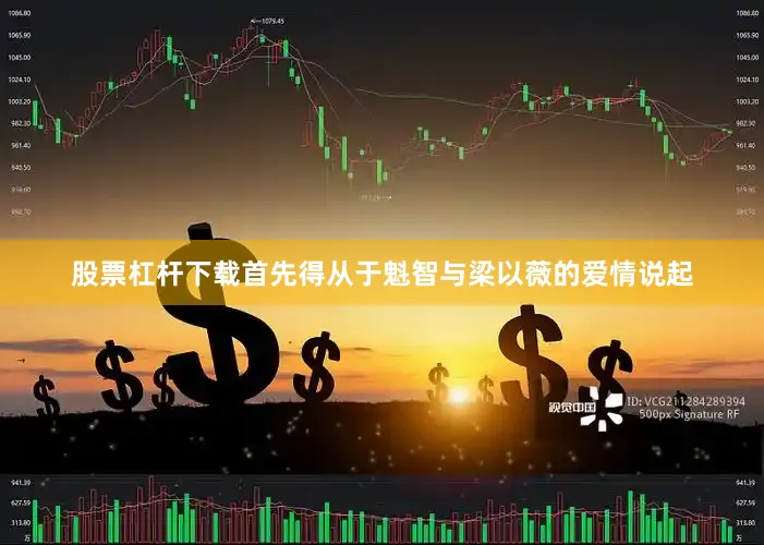 股票杠杆下载首先得从于魁智与梁以薇的爱情说起