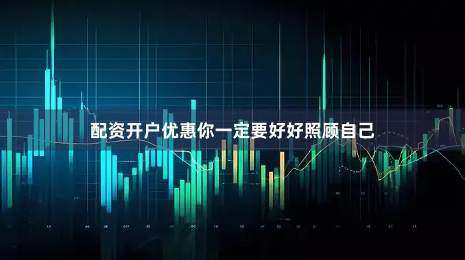 配资开户优惠你一定要好好照顾自己