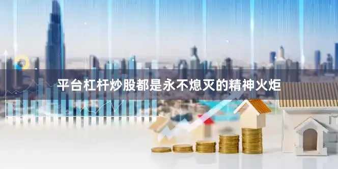平台杠杆炒股都是永不熄灭的精神火炬