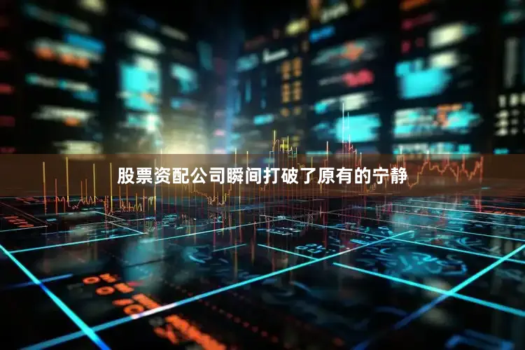 股票资配公司瞬间打破了原有的宁静