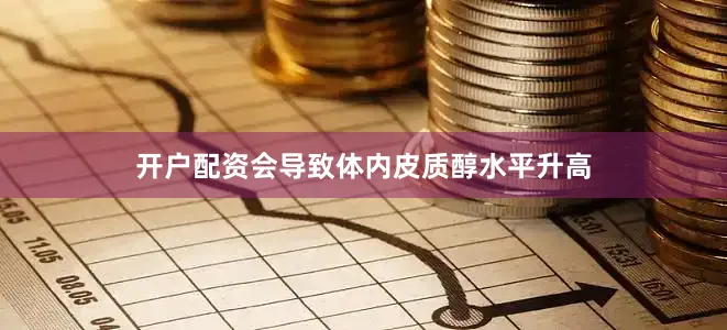 开户配资会导致体内皮质醇水平升高