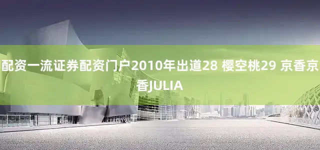 配资一流证券配资门户2010年出道28 樱空桃29 京香京香JULIA